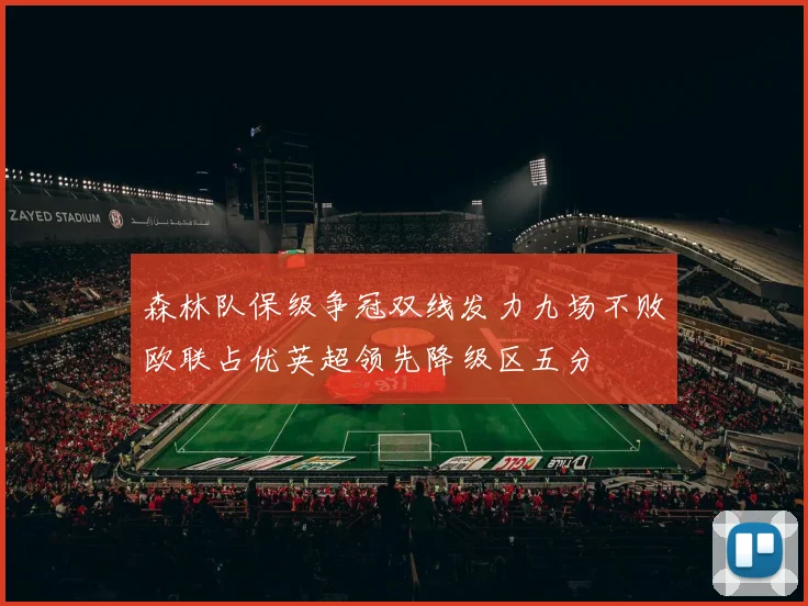 森林队保级争冠双线发力九场不败欧联占优英超领先降级区五分
