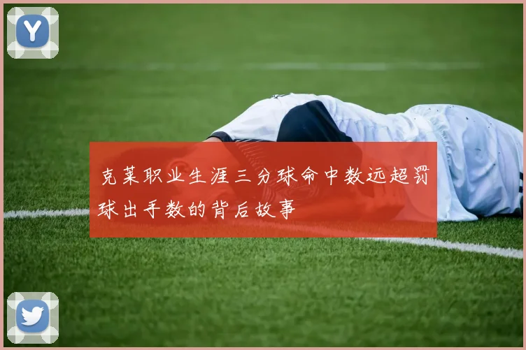 克莱职业生涯三分球命中数远超罚球出手数的背后故事